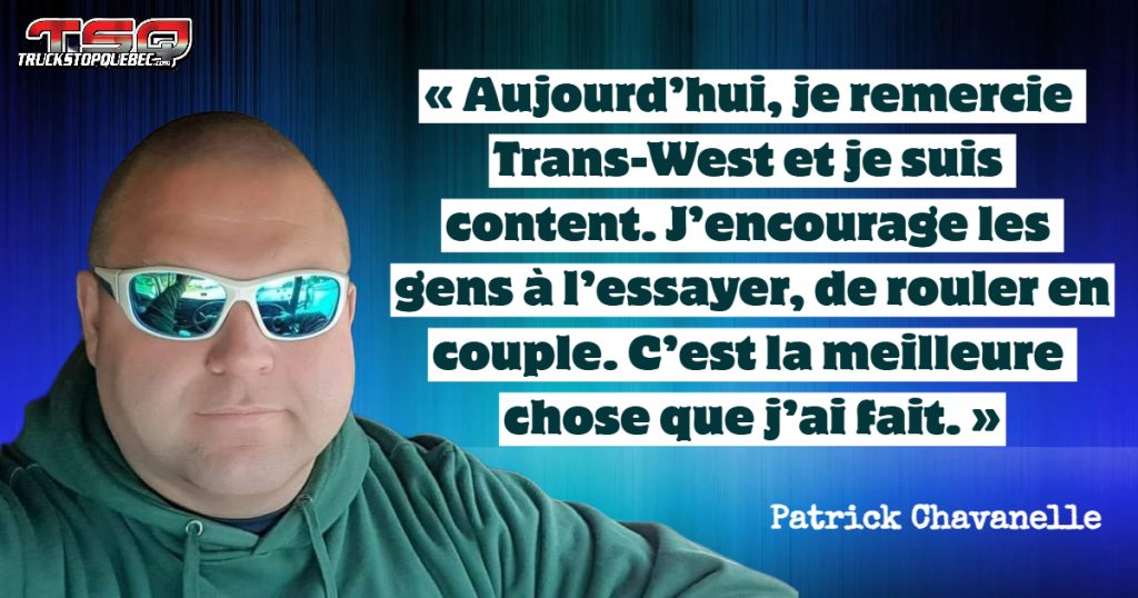 Dans cette entrevue, Patrick Chavanelle partage avec nous son expérience chez Trans-West comme camionneur solo et en team avec sa conjointe.