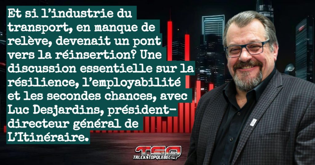 Et si l’industrie du transport, en manque de relève, devenait un pont vers la réinsertion? Une discussion essentielle sur la résilience, l’employabilité et les secondes chances, avec Luc Desjardins, président-directeur général de L’Itinéraire.